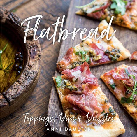 Flatbread: Toppings, Dips, and Drizzles Cookbook